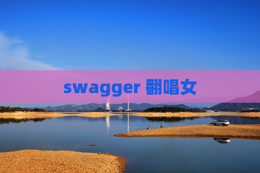 swagger 翻唱女